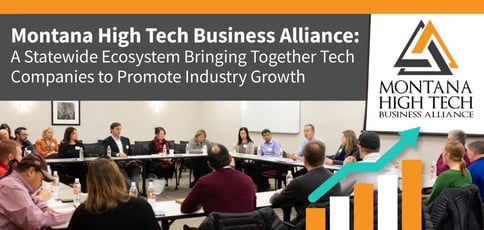Montana High Tech Business Alliance: A Statewide Ecosystem Bringing Together Tech Companies to Promote Industry Growth Montana High Tech Business Alliance: A Statewide Ecosystem Bringing Together Tech Companies to Promote Industry Growth