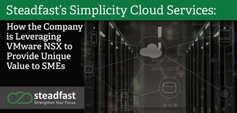 Steadfast’s Simplicity Cloud Services: How the Company is Leveraging VMware NSX to Provide Unique Value to SMEs
