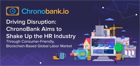 Driving Disruption: ChronoBank Aims to Shake Up the HR Industry Through a Consumer-Friendly, Blockchain-Based Global Labor Market Driving Disruption: ChronoBank Aims to Shake Up the HR Industry Through a Consumer-Friendly, Blockchain-Based Global Labor Market