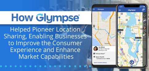 How Glympse Helped Pioneer Location Sharing, Enabling Businesses to Improve the Consumer Experience and Enhance Marketing Capabilities How Glympse Helped Pioneer Location Sharing, Enabling Businesses to Improve the Consumer Experience and Enhance Marketing Capabilities