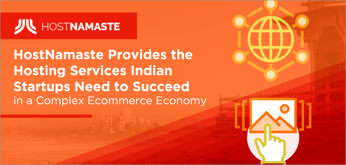 HostNamaste Provides the Hosting Services Indian Startups Need to Succeed in a Complex Ecommerce Economy