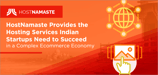 HostNamaste Provides the Hosting Services Indian Startups Need to Succeed in a Complex Ecommerce Economy