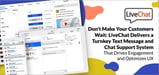Don't Make Your Customers Wait: LiveChat Delivers a Turnkey Text Message and Chat Support System That Drives Engagement and Optimizes UX