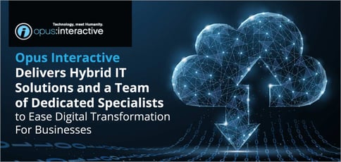 Opus Interactive Delivers Hybrid IT Solutions and a Team of Dedicated Specialists to Ease Digital Transformation For Businesses Opus Interactive Delivers Hybrid IT Solutions and a Team of Dedicated Specialists to Ease Digital Transformation For Businesses
