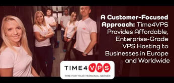 A Customer-Focused Approach: Time4VPS Provides Affordable, Enterprise-Grade VPS Hosting to Businesses in Europe and Worldwide
