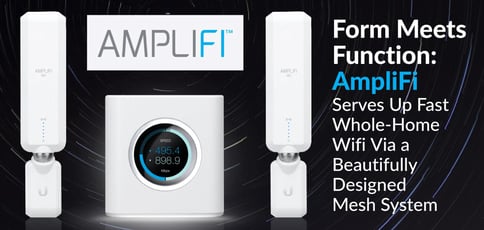 Form Meets Function: AmpliFi Serves Up Faster, Whole-Home Wifi Via a Beautifully Designed Mesh System Form Meets Function: AmpliFi Serves Up Faster, Whole-Home Wifi Via a Beautifully Designed Mesh System