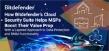 How Bitdefender’s Cloud Security Suite Helps MSPs Boost Their Value Prop With a Layered Approach to Data Protection and RMM Functionality