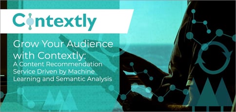 Grow Your Audience with Contextly: A Content Recommendation Service Driven by Machine Learning and Semantic Analysis Grow Your Audience with Contextly: A Content Recommendation Service Driven by Machine Learning and Semantic Analysis