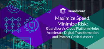 Maximize Speed, Minimize Risk: Guardicore’s Cloud Platform Helps Accelerate Digital Transformation and Protect Critical Assets