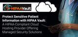 Protect Sensitive Patient Information with HIPAA Vault: A HIPAA-Compliant Cloud Hosting Provider Offering Managed Security Solutions