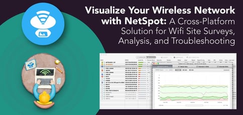 Visualize Your Wireless Network with NetSpot: A Cross-Platform Solution for Wifi Site Surveys, Analysis, and Troubleshooting Visualize Your Wireless Network with NetSpot: A Cross-Platform Solution for Wifi Site Surveys, Analysis, and Troubleshooting