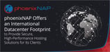phoenixNAP Offers an International Datacenter Footprint to Provide Secure, High-Performance Hosting Solutions for its Clients