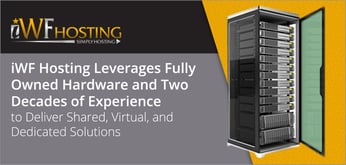 iWF Hosting Leverages Fully Owned Hardware and Two Decades of Experience to Deliver Shared, Virtual, and Dedicated Solutions
