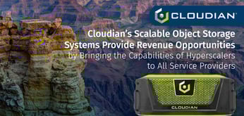 Cloudian’s Scalable Object Storage Systems Provide Revenue Opportunities by Bringing the Capabilities of Hyperscalers to All Service Providers