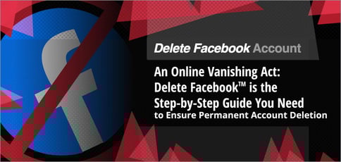 An Online Vanishing Act: Delete Facebook<sup>TM</sup> is the Step-by-Step Guide You Need to Ensure Permanent Account Deletion An Online Vanishing Act: Delete Facebook<sup>TM</sup> is the Step-by-Step Guide You Need to Ensure Permanent Account Deletion