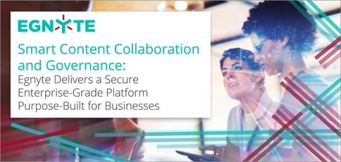 Smart Content Collaboration and Governance: Egnyte Delivers a Secure Enterprise-Grade Platform Purpose-Built for Businesses Smart Content Collaboration and Governance: Egnyte Delivers a Secure Enterprise-Grade Platform Purpose-Built for Businesses