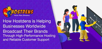 How Hostdens is Helping Businesses Worldwide Broadcast Their Brands Through High-Performance Hosting and Reliable Customer Support