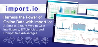 Harness the Power of Online Data with Import.io: A Simple, Secure Way to Gain Intelligence, Efficiencies, and Competitive Advantages