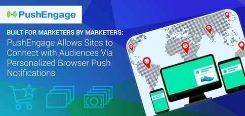 Built for Marketers by Marketers: PushEngage Allows Sites to Connect with Audiences Via Personalized Browser Push Notifications Built for Marketers by Marketers: PushEngage Allows Sites to Connect with Audiences Via Personalized Browser Push Notifications