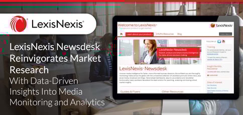 LexisNexis Newsdesk® Reinvigorates Market Research With Data-Driven Insights Into Media Monitoring and Analytics LexisNexis Newsdesk® Reinvigorates Market Research With Data-Driven Insights Into Media Monitoring and Analytics