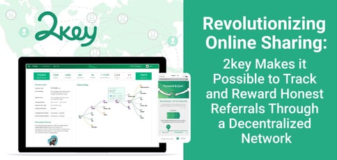 Revolutionizing Online Sharing: 2key Makes it Possible to Track and Reward Honest Referrals Through a Decentralized Network Revolutionizing Online Sharing: 2key Makes it Possible to Track and Reward Honest Referrals Through a Decentralized Network