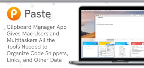 Paste: Clipboard Manager App Gives Mac Users and Multitaskers All the Tools Needed to Organize Code Snippets, Links, and Other Data Paste: Clipboard Manager App Gives Mac Users and Multitaskers All the Tools Needed to Organize Code Snippets, Links, and Other Data