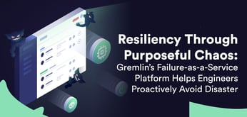 Resiliency Through Purposeful Chaos: Gremlin’s Failure-as-a-Service Platform Helps Engineers Proactively Avoid Disaster