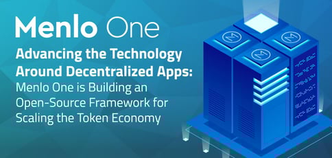 Advancing the Technology Around Decentralized Apps: Menlo One is Building an Open-Source Framework for Scaling the Token Economy Advancing the Technology Around Decentralized Apps: Menlo One is Building an Open-Source Framework for Scaling the Token Economy