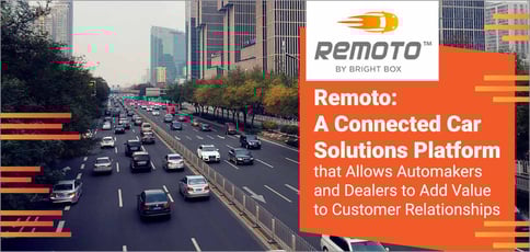 Remoto: A Connected Car Solutions Platform that Allows Automakers and Dealers to Add Value to Customer Relationships Remoto: A Connected Car Solutions Platform that Allows Automakers and Dealers to Add Value to Customer Relationships