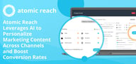 Atomic Reach Leverages AI to Personalize Marketing Content Across Channels and Boost Conversion Rates