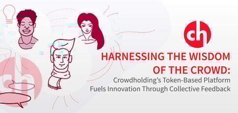 Harnessing the Wisdom of the Crowd: Crowdholding’s Token-Based Platform Fuels Innovation Through Collective Feedback Harnessing the Wisdom of the Crowd: Crowdholding’s Token-Based Platform Fuels Innovation Through Collective Feedback