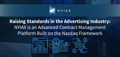 Raising Standards in the Advertising Industry: NYIAX is an Advanced Contract Management Platform Built on the Nasdaq Framework Raising Standards in the Advertising Industry: NYIAX is an Advanced Contract Management Platform Built on the Nasdaq Framework