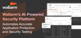 Wallarm’s AI-Powered Security Platform Automates Accurate Application Protection and Security Testing