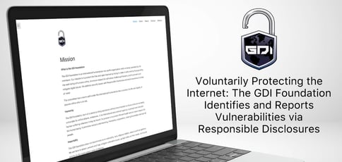 Voluntarily Protecting the Internet: The GDI Foundation Identifies and Reports Vulnerabilities via Responsible Disclosures Voluntarily Protecting the Internet: The GDI Foundation Identifies and Reports Vulnerabilities via Responsible Disclosures