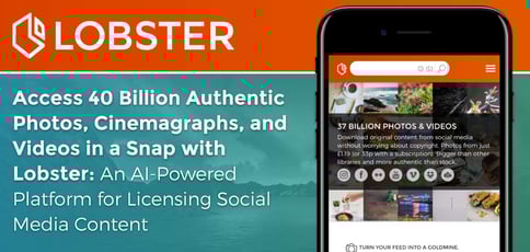 Access 40 Billion Authentic Photos, Cinemagraphs, and Videos in a Snap with Lobster: An AI-Powered Platform for Licensing Social Media Content Access 40 Billion Authentic Photos, Cinemagraphs, and Videos in a Snap with Lobster: An AI-Powered Platform for Licensing Social Media Content