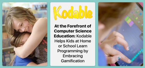 At the Forefront of Computer Science Education: Kodable Helps Kids at Home or School Learn Programming by Embracing Gamification At the Forefront of Computer Science Education: Kodable Helps Kids at Home or School Learn Programming by Embracing Gamification