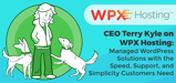 CEO Terry Kyle on WPX Hosting: Managed WordPress Solutions with the Speed, Support, and Simplicity Customers Need