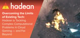 Overcoming the Limits of Existing Tech: Hadean is Tackling Complex Computational Problems in Cloud Gaming — and Far Beyond