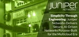 Simplicity Through Engineering: Juniper Networks Delivers Secure, AI-Driven Networks Purpose-Built for the Multicloud Era