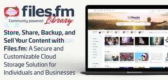 Store, Share, Backup, and Sell Your Content with Files.fm: A Secure and Customizable Cloud Storage Solution for Individuals and Businesses