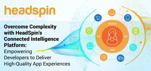 The Headspin Connected Intelligence Platform The Headspin Connected Intelligence Platform
