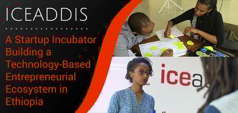 iceaddis: A Startup Incubator Building a Technology-Based Entrepreneurial Ecosystem in Ethiopia iceaddis: A Startup Incubator Building a Technology-Based Entrepreneurial Ecosystem in Ethiopia