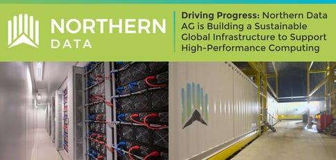 Driving Progress: Northern Data AG is Building a Sustainable Global Infrastructure to Support High-Performance Computing Driving Progress: Northern Data AG is Building a Sustainable Global Infrastructure to Support High-Performance Computing