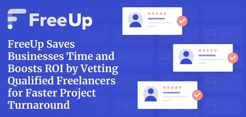 Freeup Vets Freelancers To Boost Business Roi