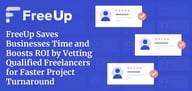 FreeUp Saves Businesses Time and Boosts ROI by Vetting Qualified Freelancers for Faster Project Turnaround