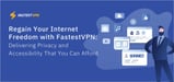 Regain Your Internet Freedom with FastestVPN: Delivering Privacy and Accessibility That You Can Afford
