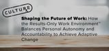 Shaping the Future of Work: How the Results-Only Work Environment™️ Balances Personal Autonomy and Accountability to Achieve Adaptive Change