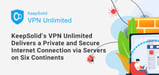 KeepSolid’s VPN Unlimited Delivers a Private and Secure Internet Connection via Servers on Six Continents