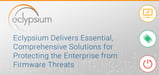 Eclypsium Delivers Essential, Comprehensive Solutions for Protecting the Enterprise from Firmware Threats