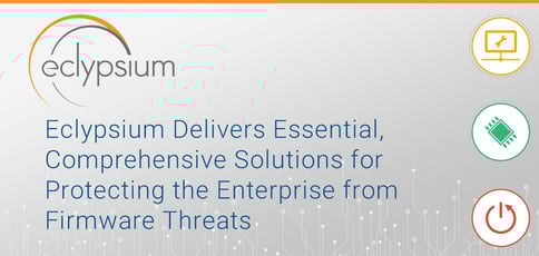 Eclypsium Protects Against Firmware Threats Eclypsium Protects Against Firmware Threats